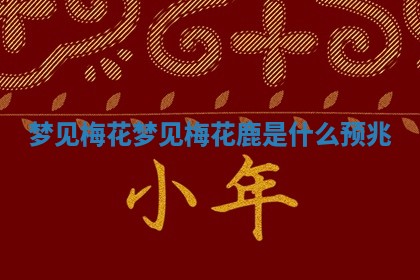 梦 🎒 见梅花_梦见梅花鹿 💍 是什么预兆