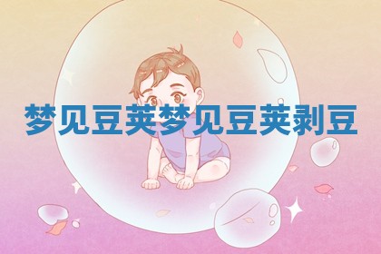 梦见豆荚 🐒 梦见豆荚 📪 剥豆